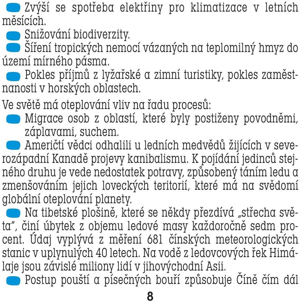 Ve světě má oteplování vliv na řadu procesů: Migrace osob z oblastí, které byly postiženy povodněmi, záplavami, suchem.