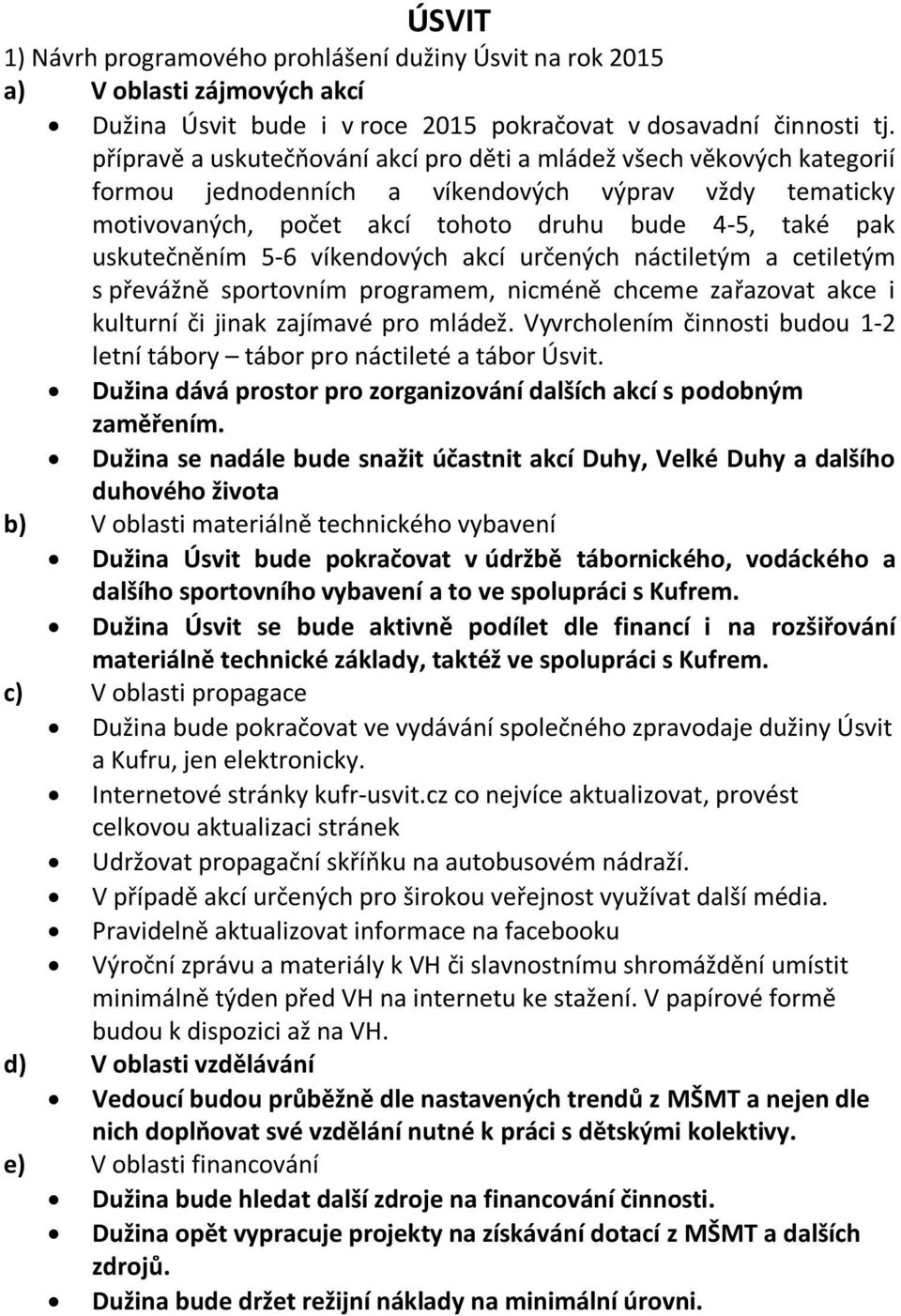 5-6 víkendových akcí určených náctiletým a cetiletým s převážně sportovním programem, nicméně chceme zařazovat akce i kulturní či jinak zajímavé pro mládež.