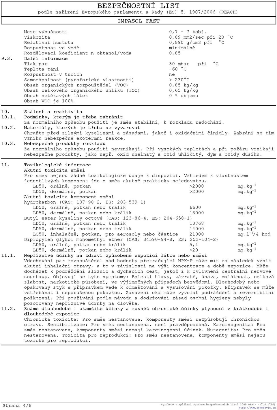 Další informace Tlak par 30 mbar pøi C Teplota tání -60 C Rozpustnost v tucích ne Samozápalnost (pyroforické vlastnosti) > 230 C Obsah organických rozpouštìdel (VOC) 0,85 kg/kg Obsah celkového