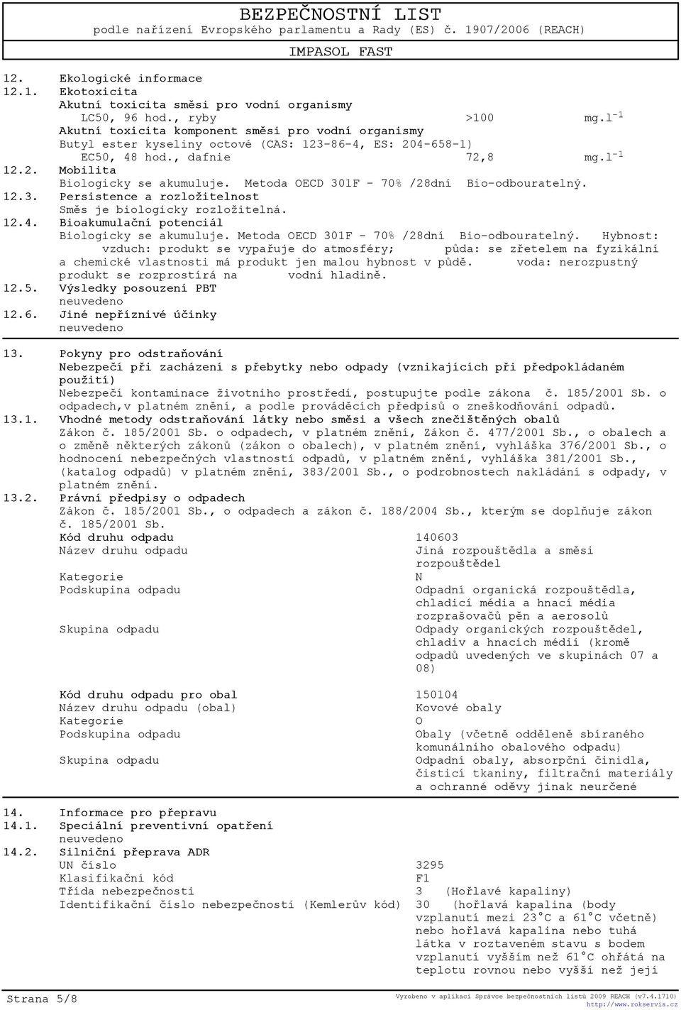 Metoda OECD 301F - 70% /28dní Bio-odbouratelný. 12.3. Persistence a rozložitelnost Smìs je biologicky rozložitelná. 12.4. Bioakumulaèní potenciál Biologicky se akumuluje.