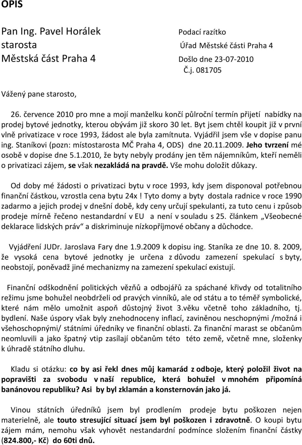 Byt jsem chtěl koupit již v první vlně privatizace v roce 1993, žádost ale byla zamítnuta. Vyjádřil jsem vše v dopise panu ing. Staníkovi (pozn: místostarosta MČ Praha 4, ODS) dne 20.11.2009.