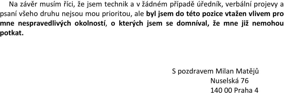 do této pozice vtažen vlivem pro mne nespravedlivých okolností, o