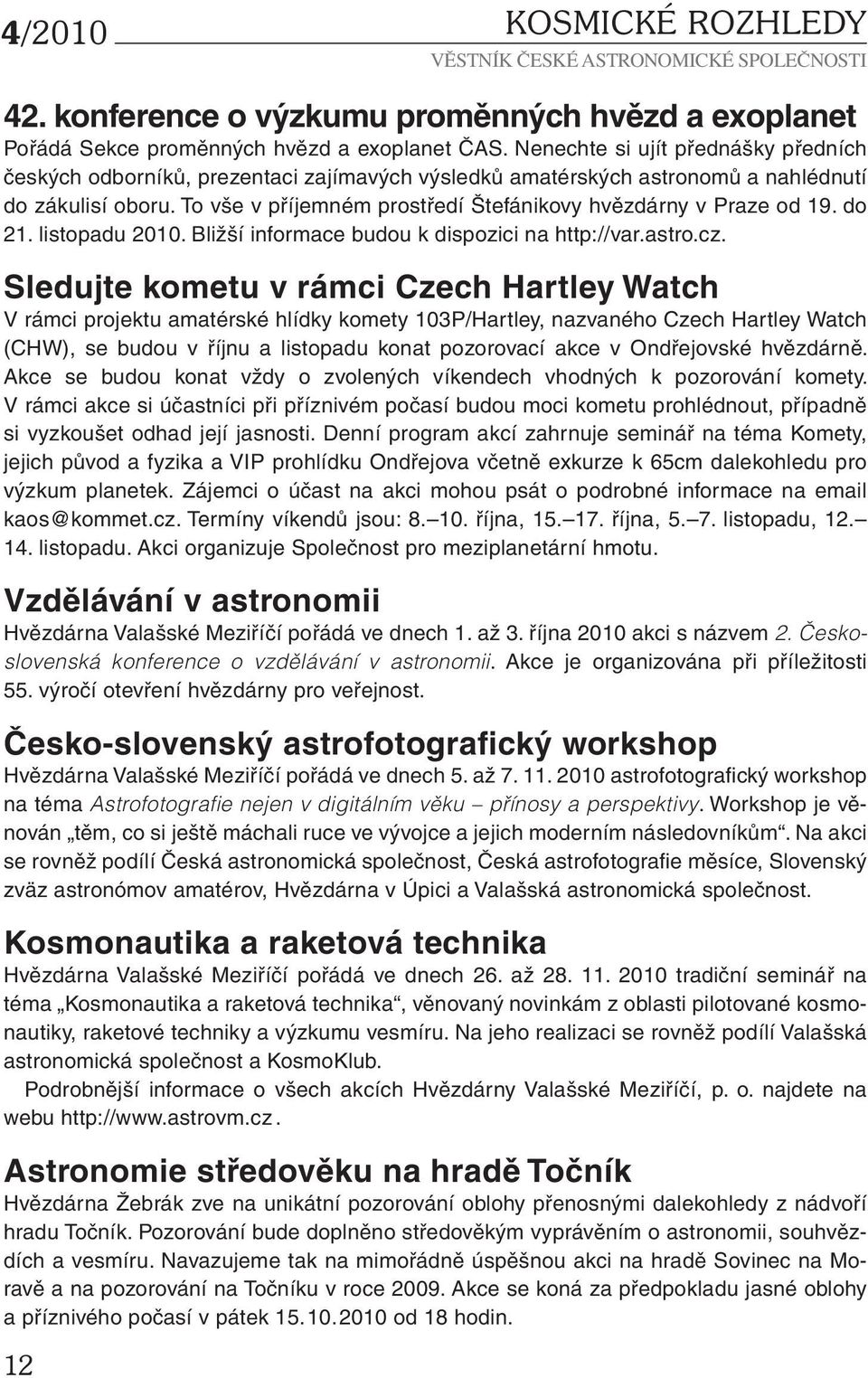 To vše v příjemném prostředí Štefánikovy hvězdárny v Praze od 19. do 21. listopadu 2010. Bližší informace budou k dispozici na http://var.astro.cz.