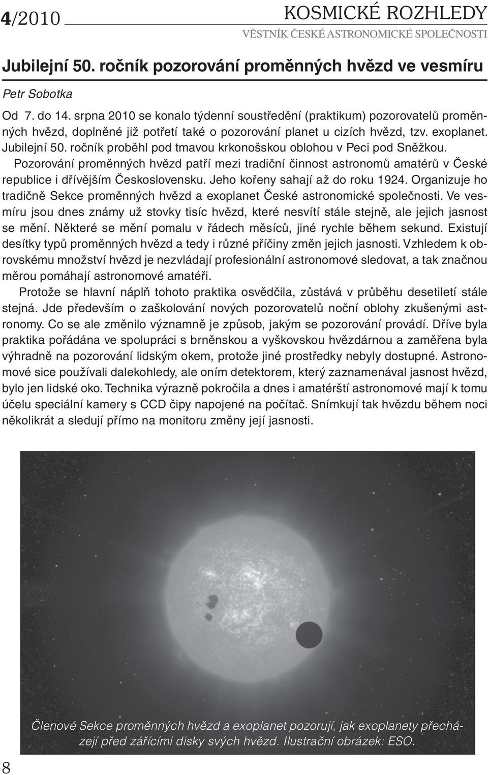 ročník proběhl pod tmavou krkonošskou oblohou v Peci pod Sněžkou. Pozorování proměnných hvězd patří mezi tradiční činnost astronomů amatérů v České republice i dřívějším Československu.