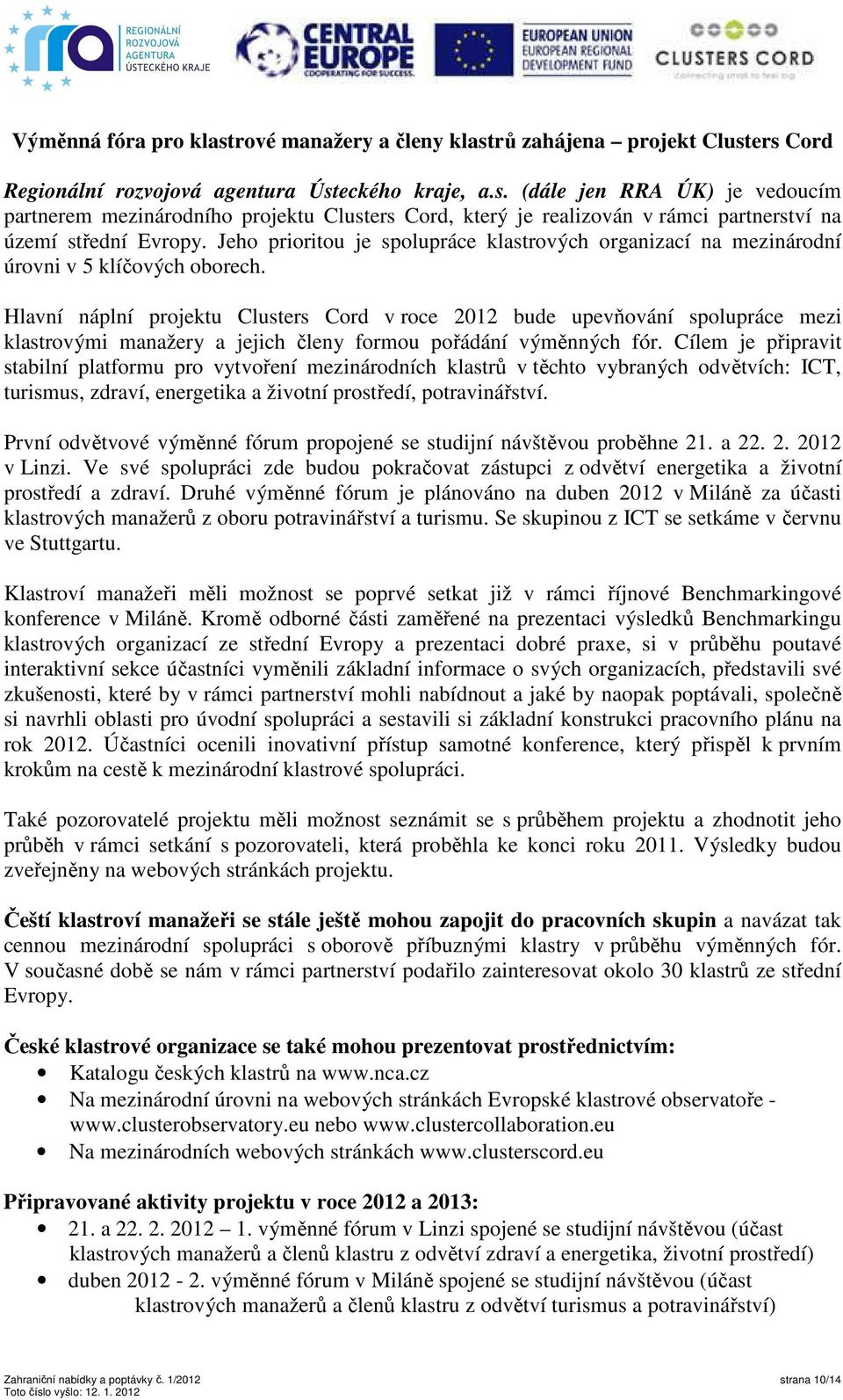 Hlavní náplní projektu Clusters Cord v roce 2012 bude upevňování spolupráce mezi klastrovými manažery a jejich členy formou pořádání výměnných fór.