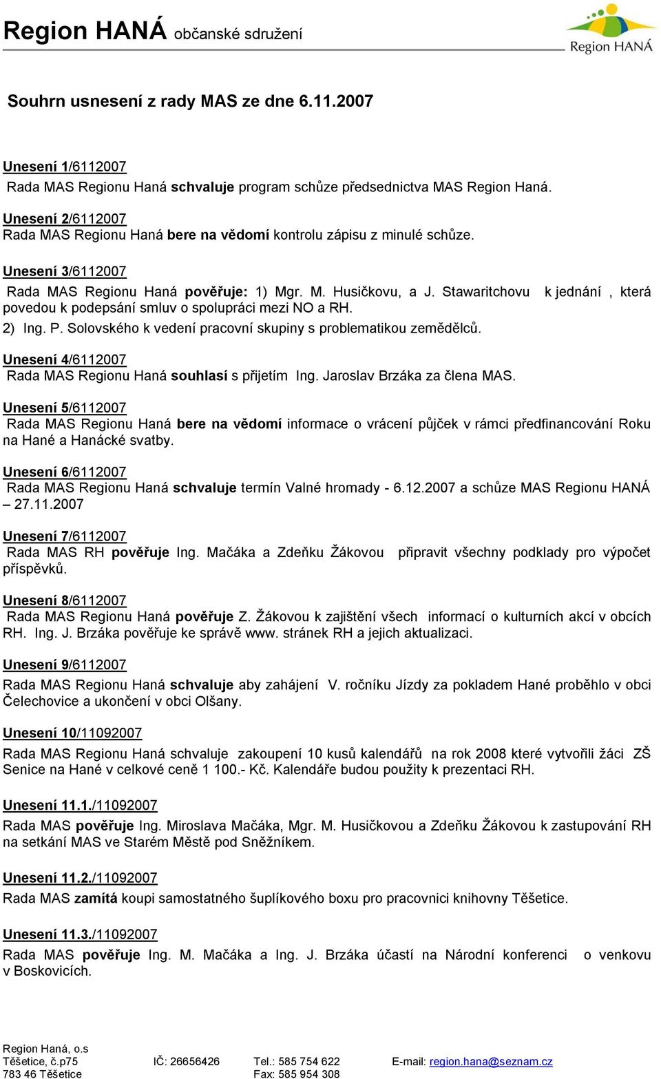 Stawaritchovu povedou k podepsání smluv o spolupráci mezi NO a RH. 2) Ing. P. Solovského k vedení pracovní skupiny s problematikou zemědělců.