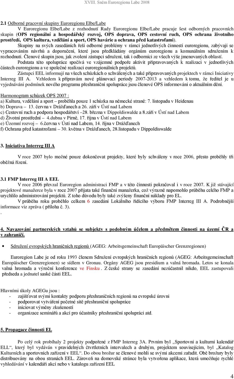 Vzhledem k -2013 a vzhledem k vyjednáváni podmínek Harmonog 2007 : a) b) Doprava Ústí nad Labem c) Dippoldiswald Ústí nad Labem d) 4.dubna v Ústí nad Labem e) Územní rozvoj 3.