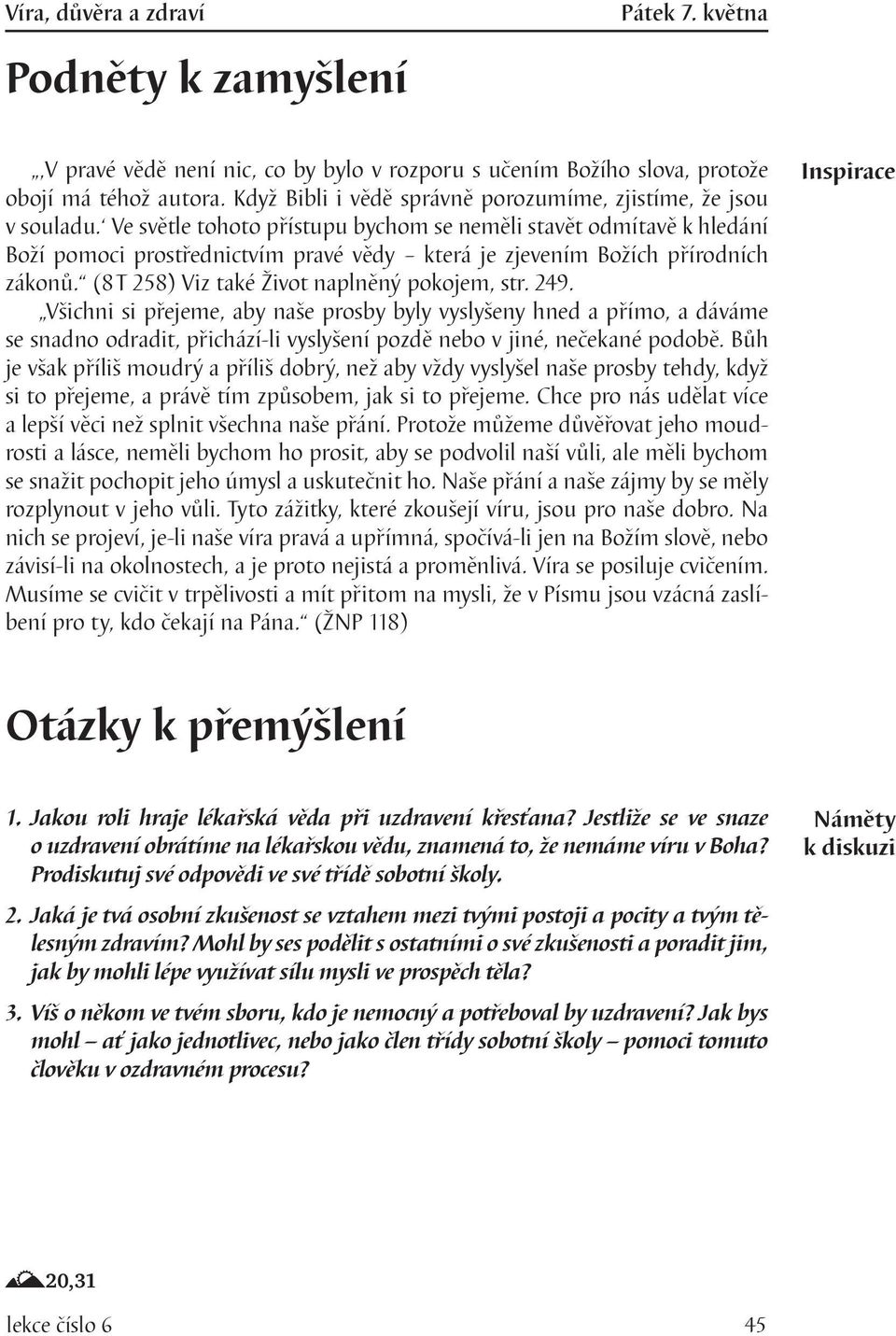 Ve světle tohoto přístupu bychom se neměli stavět odmítavě k hledání Boží pomoci prostřednictvím pravé vědy která je zjevením Božích přírodních zákonů. (8 T 258) Viz také Život naplněný pokojem, str.