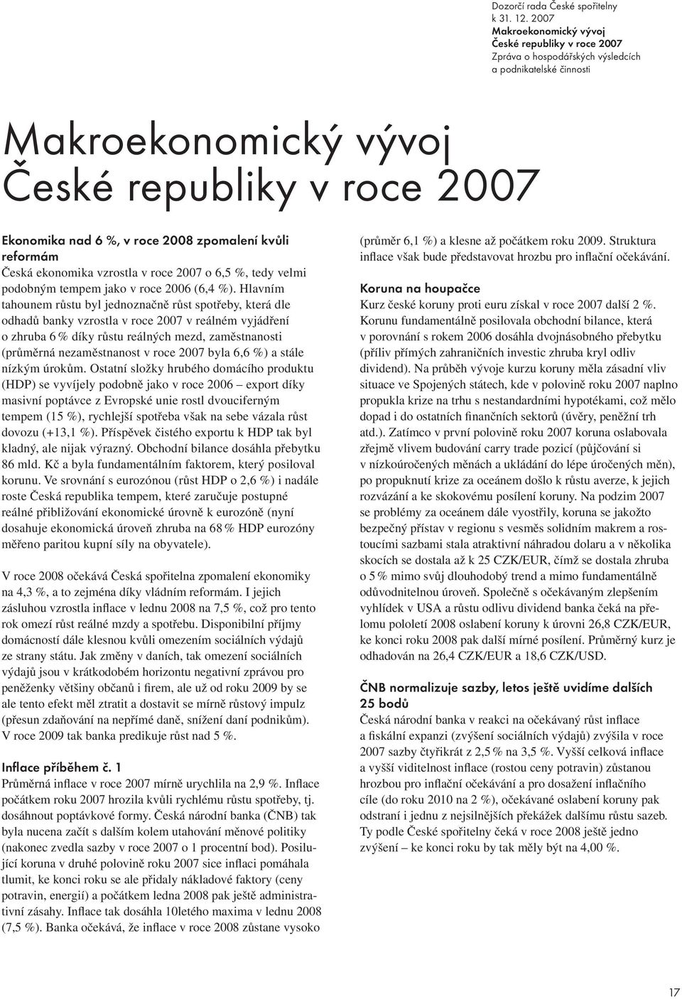 zpomalení kvůli reformám Česká ekonomika vzrostla v roce 2007 o 6,5 %, tedy velmi podobným tempem jako v roce 2006 (6,4 %).