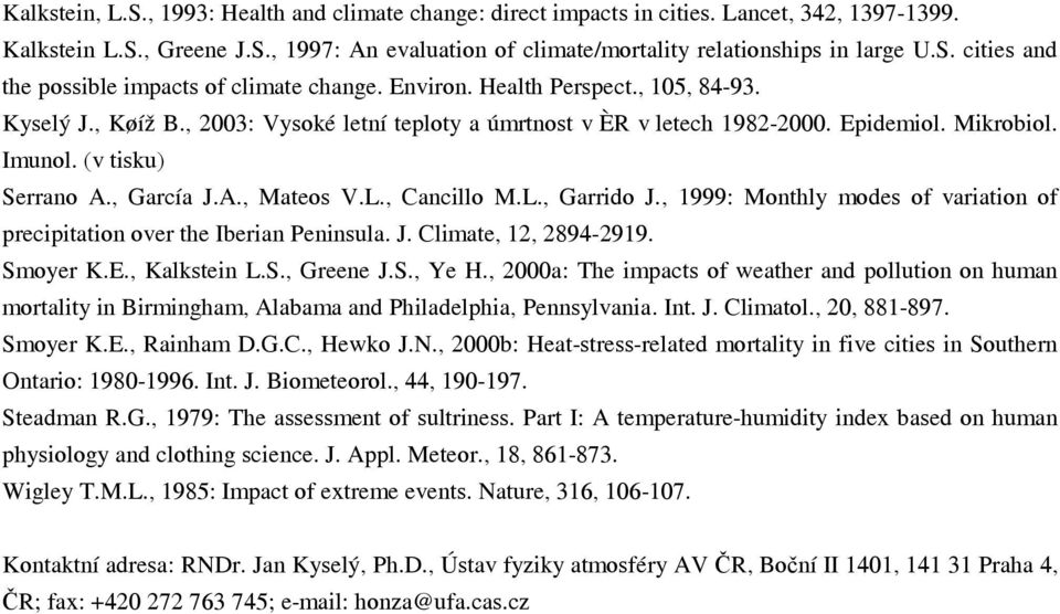 , Cancillo M.L., Garrido J., 1999: Monthly modes of variation of precipitation over the Iberian Peninsula. J. Climate, 12, 2894-2919. Smoyer K.E., Kalkstein L.S., Greene J.S., Ye H.