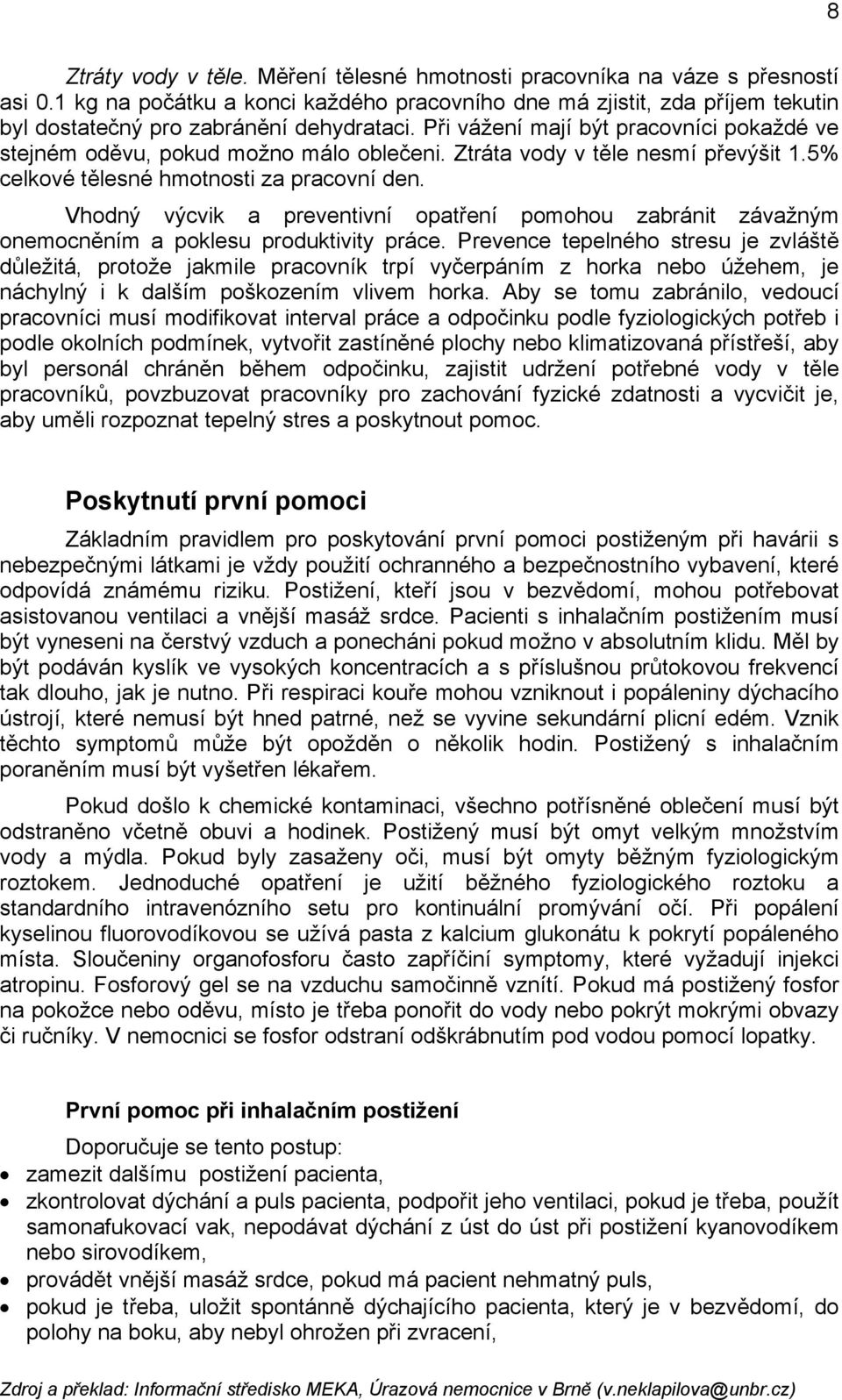 Při vážení mají být pracovníci pokaždé ve stejném oděvu, pokud možno málo oblečeni. Ztráta vody v těle nesmí převýšit 1.5% celkové tělesné hmotnosti za pracovní den.