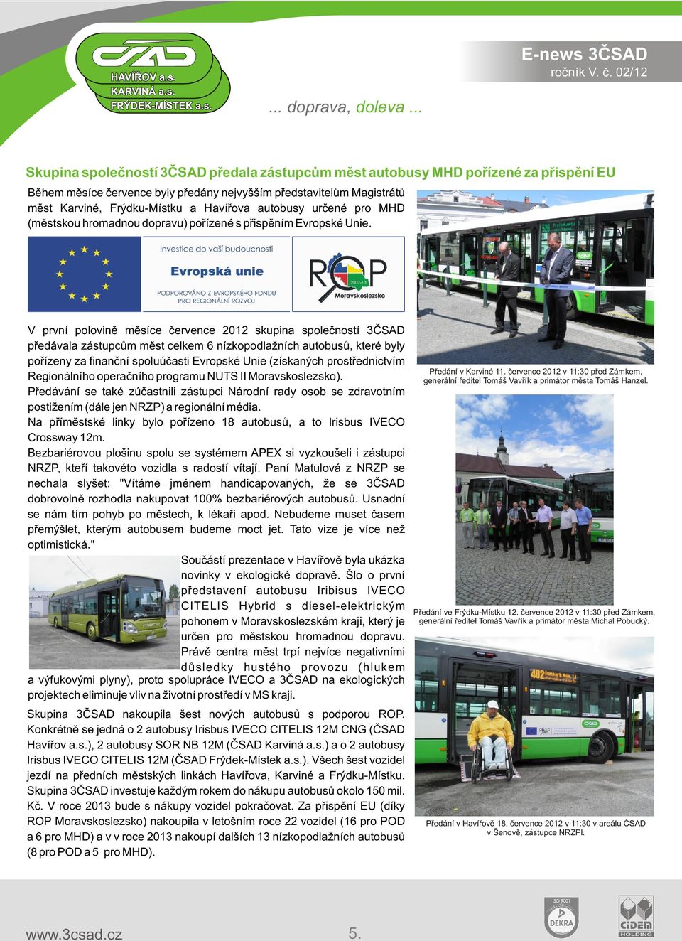 V první polovinì mìsíce èervence 2012 skupina spoleèností 3ÈSAD pøedávala zástupcùm mìst celkem 6 nízkopodlažních autobusù, které byly poøízeny za finanèní spoluúèasti Evropské Unie (získaných