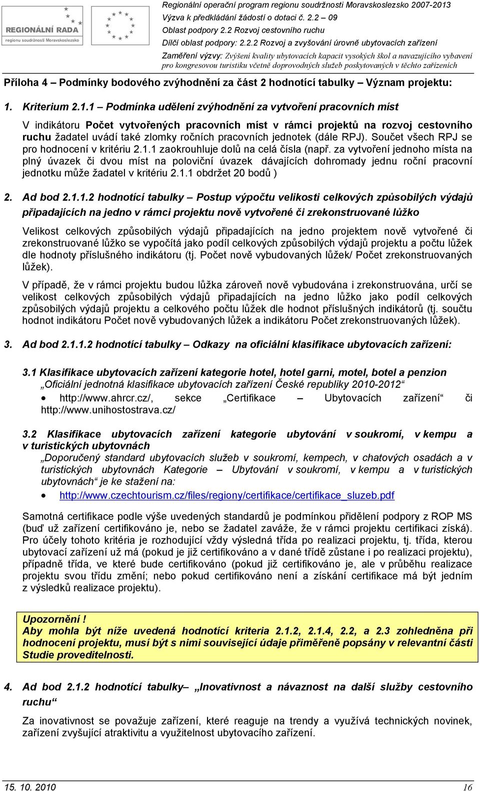 1 Podmínka udělení zvýhodnění za vytvoření pracovních míst V indikátoru Počet vytvořených pracovních míst v rámci projektů na rozvoj cestovního ruchu žadatel uvádí také zlomky ročních pracovních