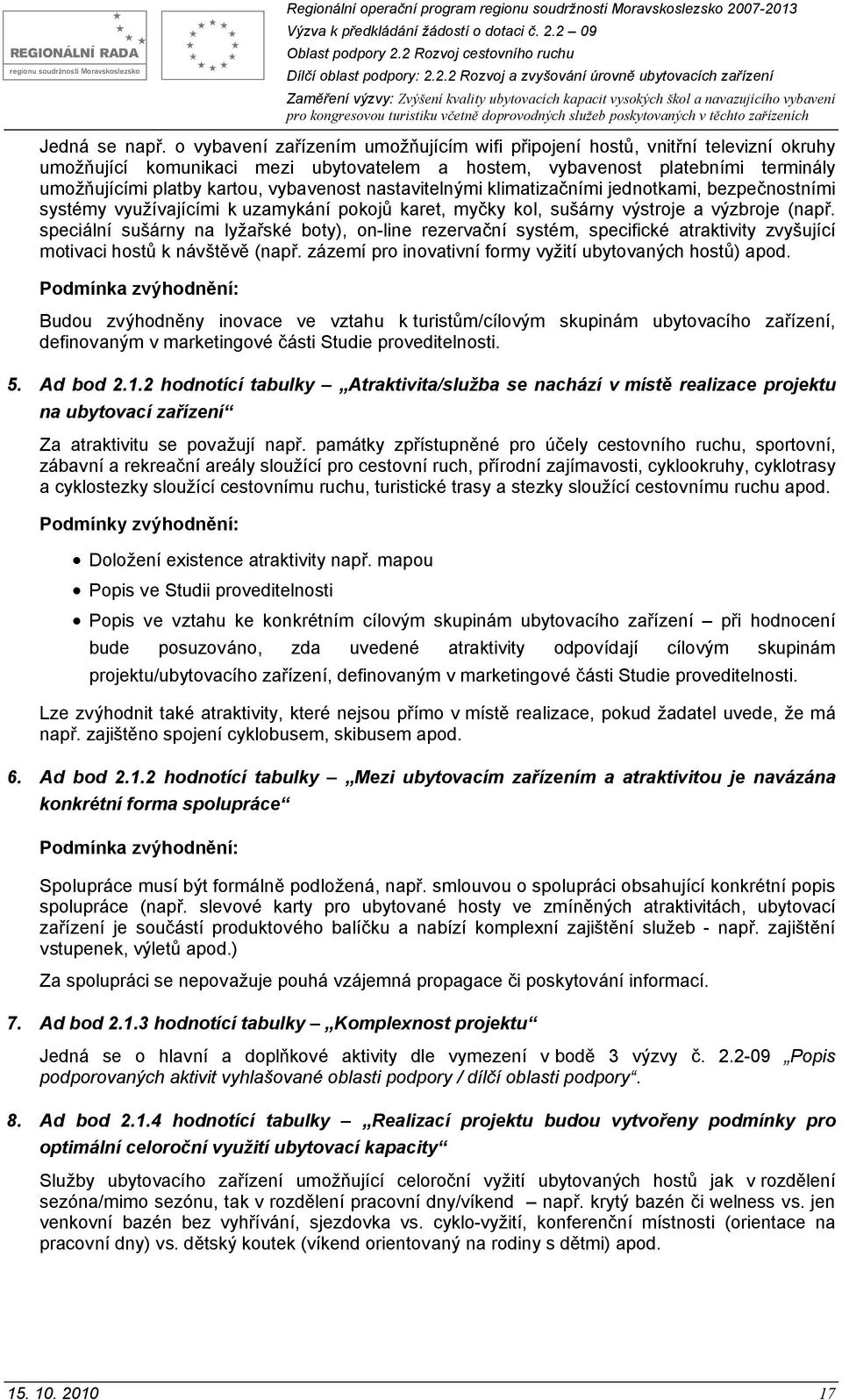 vybavenost nastavitelnými klimatizačními jednotkami, bezpečnostními systémy využívajícími k uzamykání pokojů karet, myčky kol, sušárny výstroje a výzbroje (např.