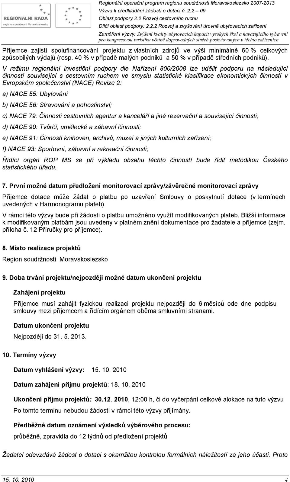 Evropském společenství (NACE) Revize 2: a) NACE 55: Ubytování b) NACE 56: Stravování a pohostinství; c) NACE 79: Činnosti cestovních agentur a kanceláří a jiné rezervační a související činnosti; d)