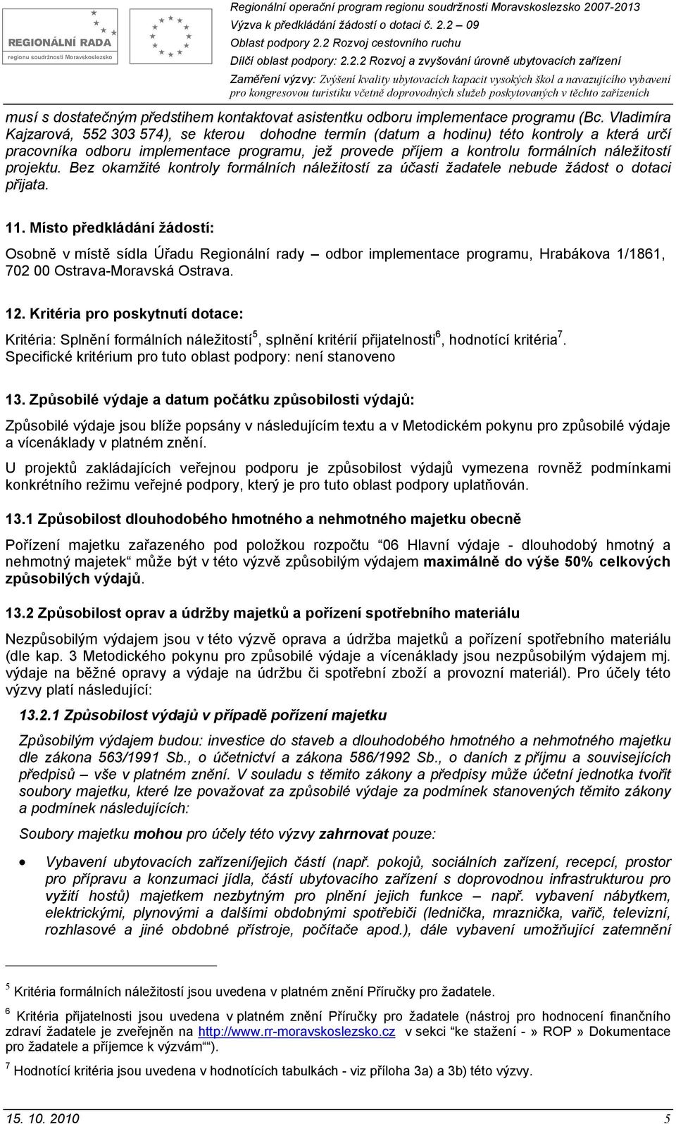 projektu. Bez okamžité kontroly formálních náležitostí za účasti žadatele nebude žádost o dotaci přijata. 11.