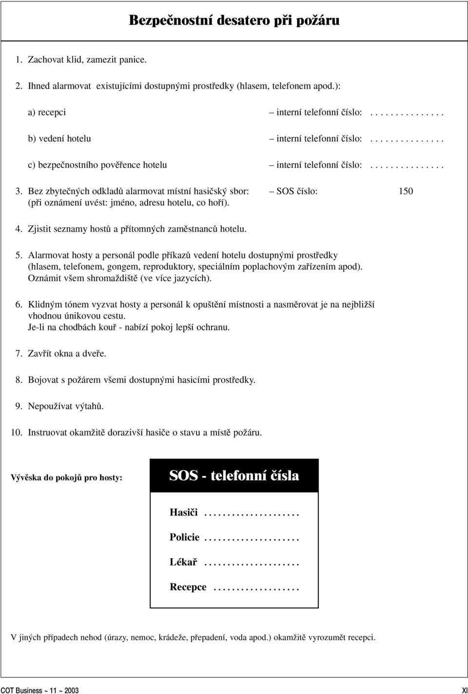 Bez zbyteãn ch odkladû alarmovat místní hasiãsk sbor: SOS ãíslo: 150 (pfii oznámení uvést: jméno, adresu hotelu, co hofií). 4. Zjistit seznamy hostû a pfiítomn ch zamûstnancû hotelu. 5.