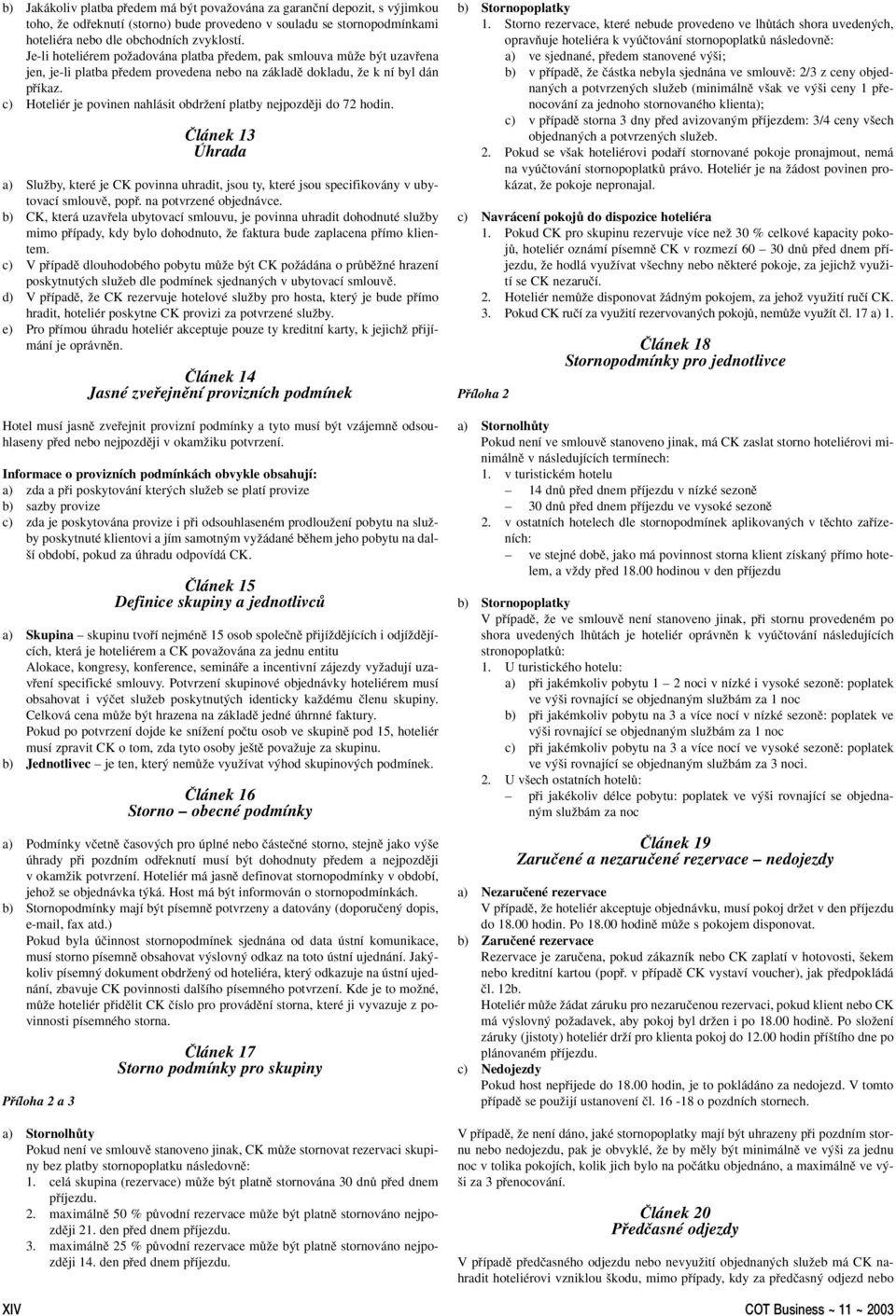 c) Hoteliér je povinen nahlásit obdrïení platby nejpozdûji do 72 hodin. âlánek 13 Úhrada a) SluÏby, které je CK povinna uhradit, jsou ty, které jsou specifikovány v ubytovací smlouvû, popfi.