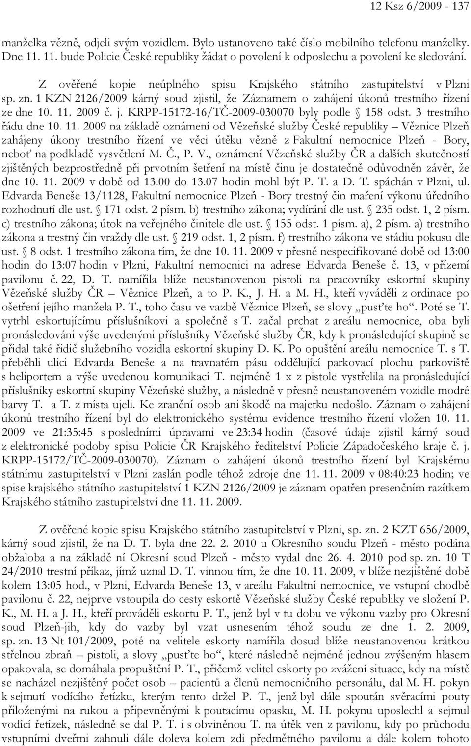 1 KZN 2126/2009 kárný soud zjistil, že Záznamem o zahájení úkonů trestního řízení ze dne 10. 11.