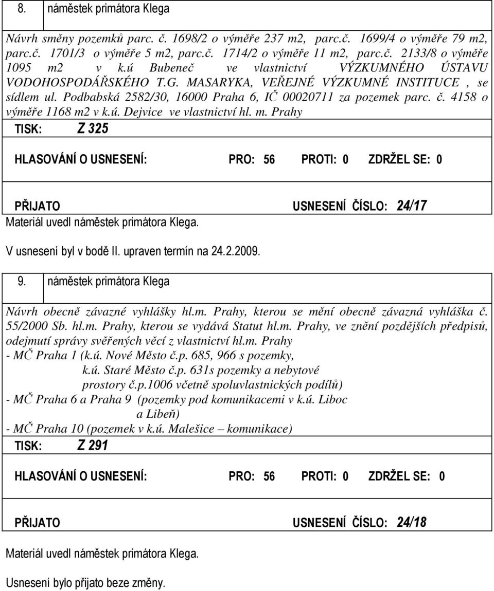 4158 o výměře 1168 m2 v k.ú. Dejvice ve vlastnictví hl. m. Prahy TISK: Z 325 HLASOVÁNÍ O USNESENÍ: PRO: 56 PROTI: 0 ZDRŽEL SE: 0 PŘIJATO USNESENÍ ČÍSLO: 24/17 Materiál uvedl náměstek primátora Klega.