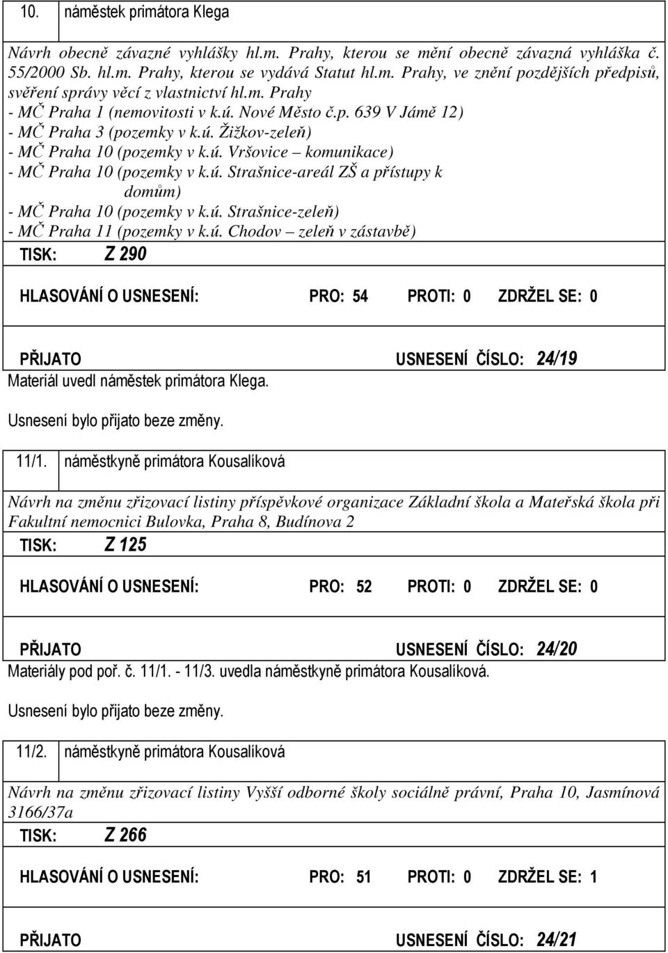 ú. Strašnice-zeleň) - MČ Praha 11 (pozemky v k.ú. Chodov zeleň v zástavbě) TISK: Z 290 HLASOVÁNÍ O USNESENÍ: PRO: 54 PROTI: 0 ZDRŽEL SE: 0 PŘIJATO USNESENÍ ČÍSLO: 24/19 Materiál uvedl náměstek primátora Klega.