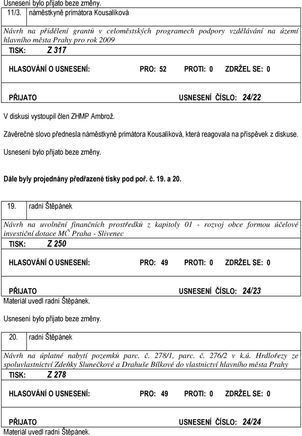 Dále byly projednány předřazené tisky pod poř. č. 19.