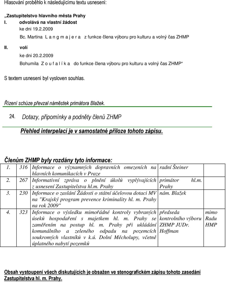 .2.2009 Bohumila Z o u f a l í k a do funkce člena výboru pro kulturu a volný čas ZHMP S textem usnesení byl vysloven souhlas. Řízení schůze převzal náměstek primátora Blažek. 24.