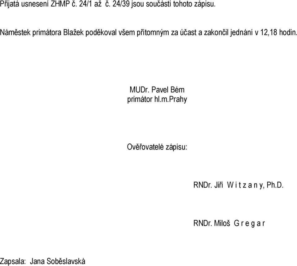 jednání v 12,18 hodin. MUDr. Pavel Bém primátor hl.m.prahy Ověřovatelé zápisu: RNDr.