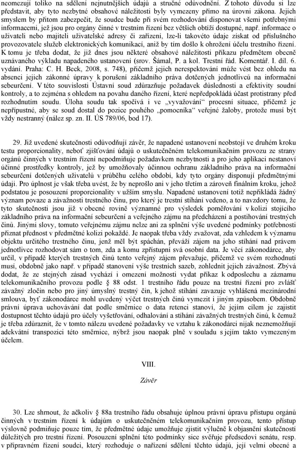 informace o uživateli nebo majiteli uživatelské adresy či zařízení, lze-li takovéto údaje získat od příslušného provozovatele služeb elektronických komunikací, aniž by tím došlo k ohrožení účelu