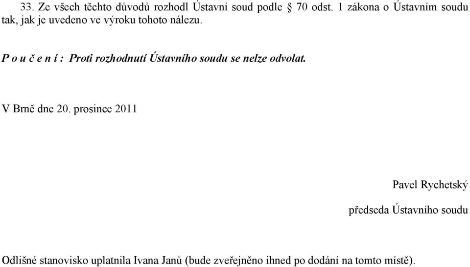 P o u č e n í : Proti rozhodnutí Ústavního soudu se nelze odvolat. V Brně dne 20.