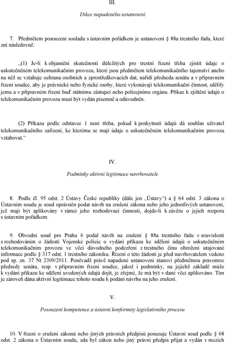 uskutečněném telekomunikačním provozu, které jsou předmětem telekomunikačního tajemství anebo na něž se vztahuje ochrana osobních a zprostředkovacích dat, nařídí předseda senátu a v přípravném řízení