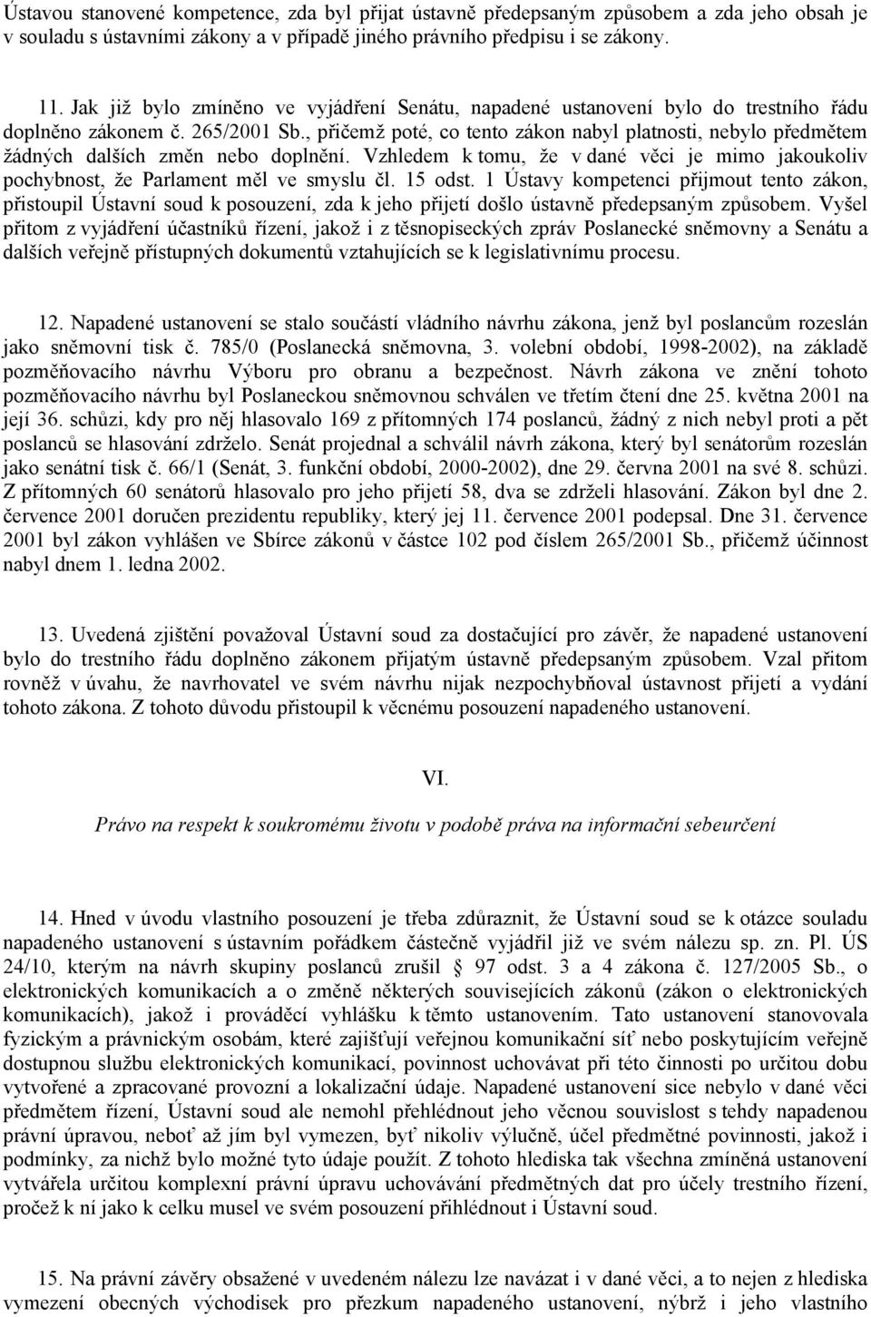 , přičemž poté, co tento zákon nabyl platnosti, nebylo předmětem žádných dalších změn nebo doplnění. Vzhledem k tomu, že v dané věci je mimo jakoukoliv pochybnost, že Parlament měl ve smyslu čl.