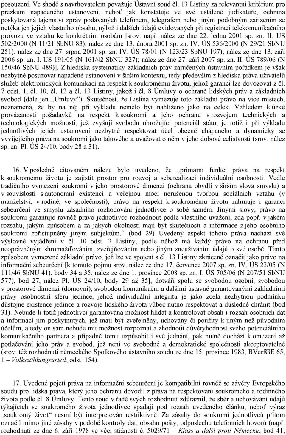 podobným zařízením se netýká jen jejich vlastního obsahu, nýbrž i dalších údajů evidovaných při registraci telekomunikačního provozu ve vztahu ke konkrétním osobám [srov. např. nález ze dne 22.