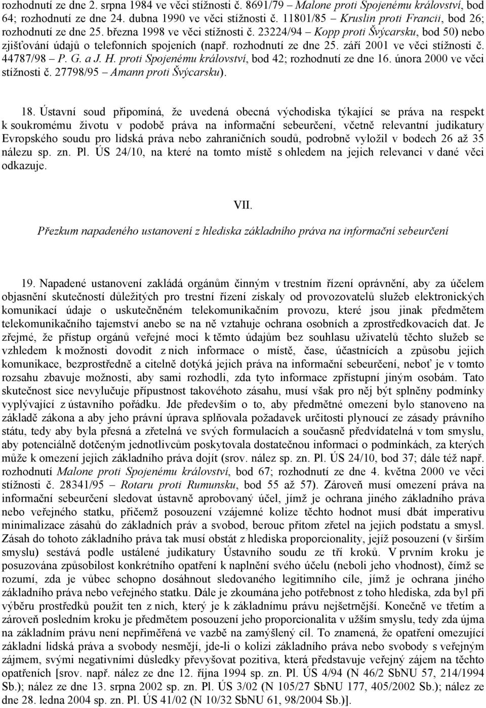 rozhodnutí ze dne 25. září 2001 ve věci stížnosti č. 44787/98 P. G. a J. H. proti Spojenému království, bod 42; rozhodnutí ze dne 16. února 2000 ve věci stížnosti č. 27798/95 Amann proti Švýcarsku).