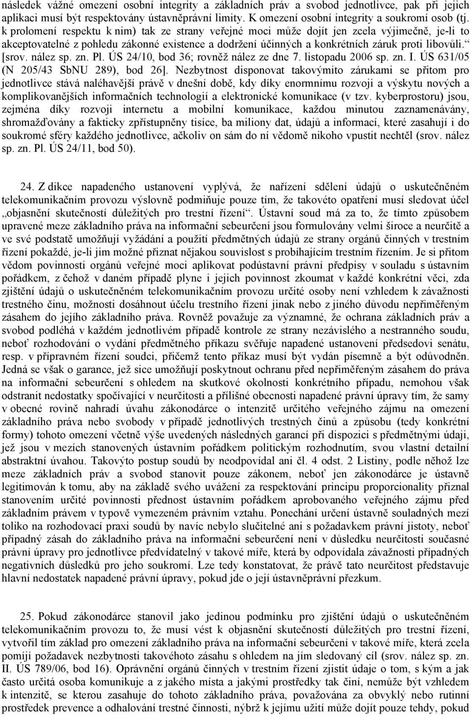 [srov. nález sp. zn. Pl. ÚS 24/10, bod 36; rovněž nález ze dne 7. listopadu 2006 sp. zn. I. ÚS 631/05 (N 205/43 SbNU 289), bod 26].