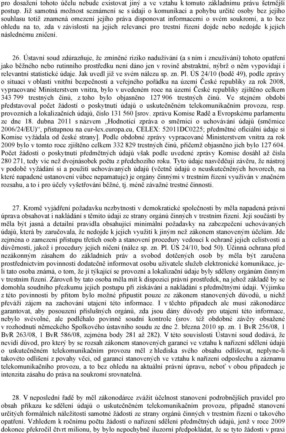 závislosti na jejich relevanci pro trestní řízení dojde nebo nedojde k jejich následnému zničení. 26.