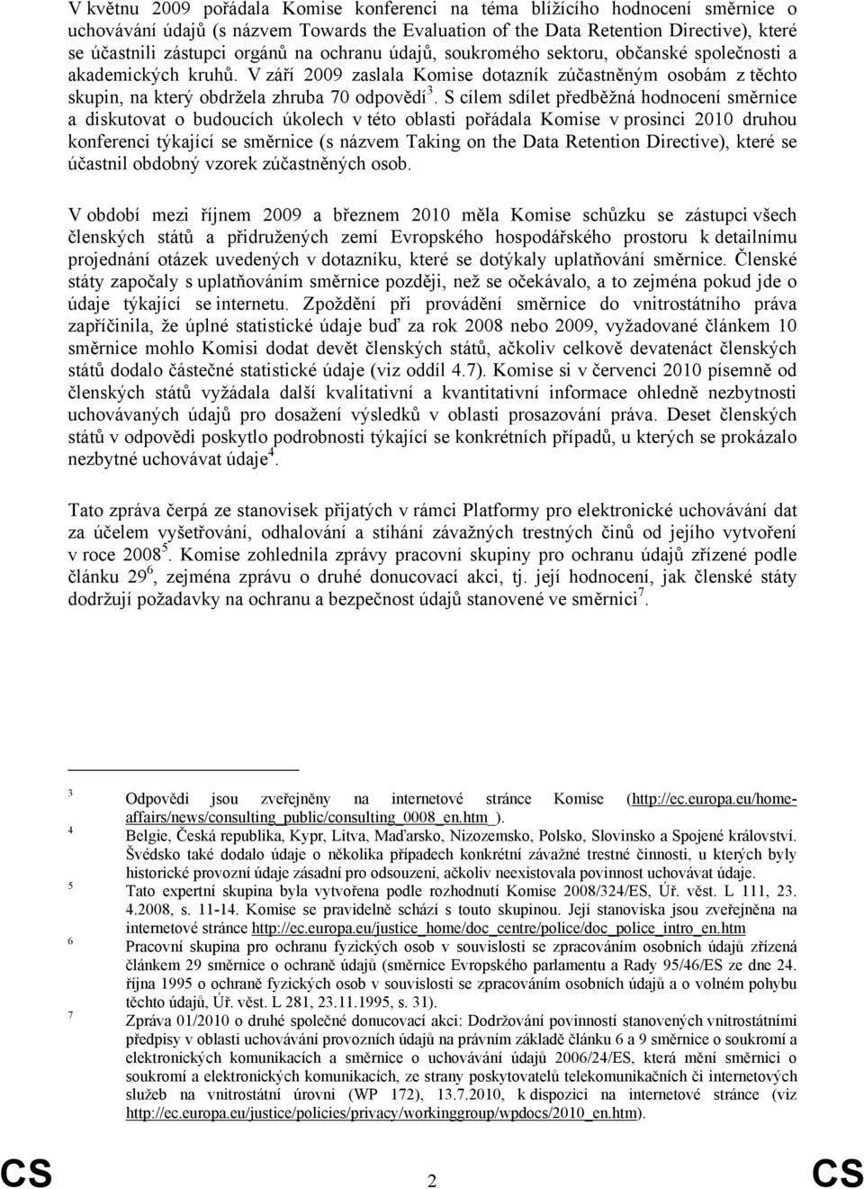 S cílem sdílet předběžná hodnocení směrnice a diskutovat o budoucích úkolech v této oblasti pořádala Komise v prosinci 2010 druhou konferenci týkající se směrnice (s názvem Taking on the Data