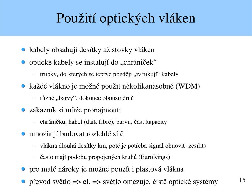 (dark fibre), barvu, část kapacity umožňují budovat rozlehlé sítě vlákna dlouhá desítky km, poté je potřeba signál obnovit (zesílit) často mají