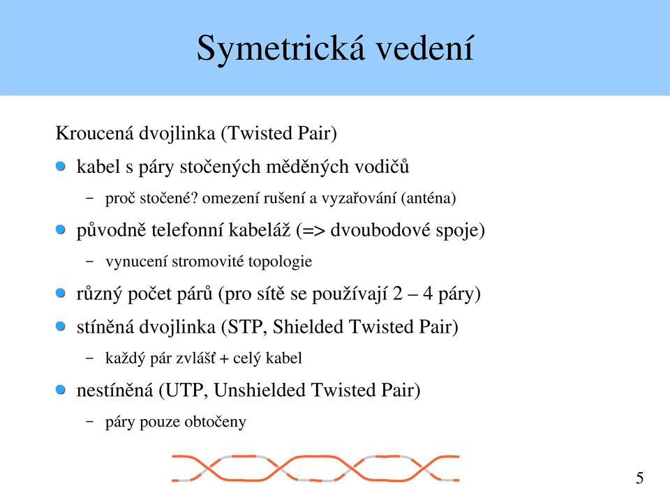 omezení rušení a vyzařování (anténa) původně telefonní kabeláž (=> dvoubodové spoje) vynucení