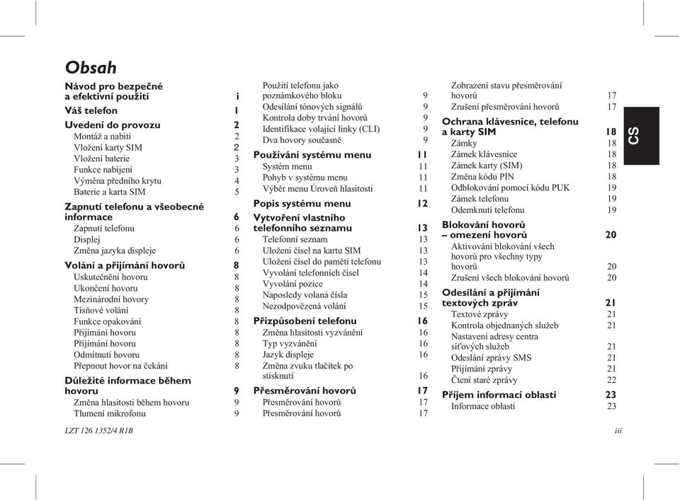 8 Funkce opakování 8 Pøijímání hovoru 8 Pøijímání hovoru 8 Odmítnutí hovoru 8 Pøepnout hovor na èekání 8 Dùle ité informace bìhem hovoru 9 Zmìna hlasitosti bìhem hovoru 9 Tlumení mikrofonu 9 LZT 126