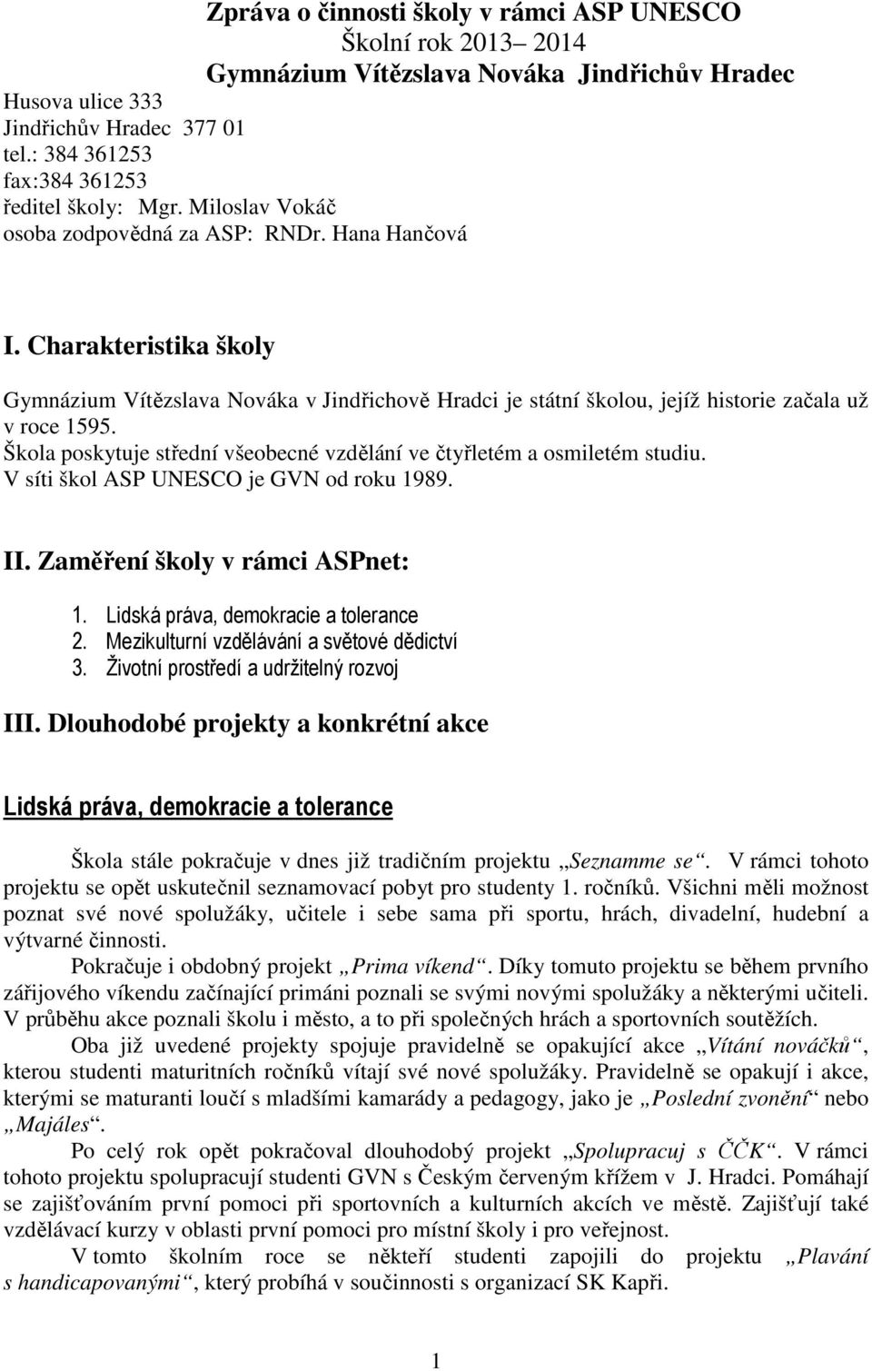 Charakteristika školy Gymnázium Vítězslava Nováka v Jindřichově Hradci je státní školou, jejíž historie začala už v roce 1595.