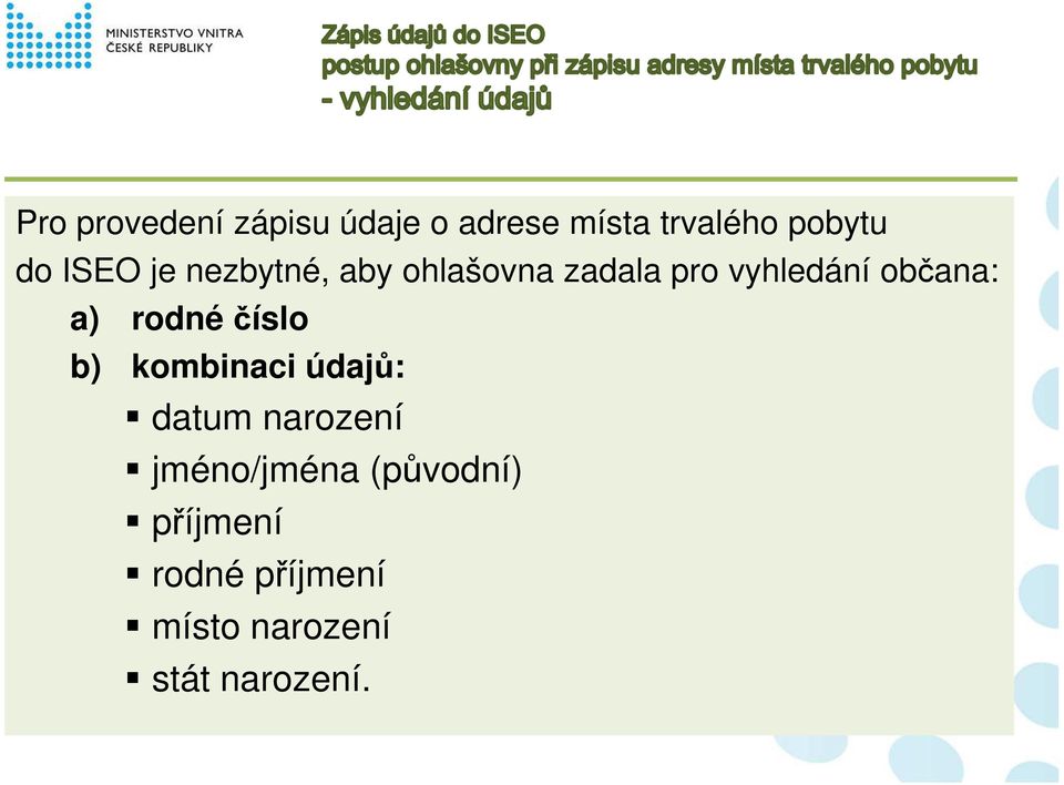 a) rodné číslo b) kombinaci údajů: datum narození jméno/jména