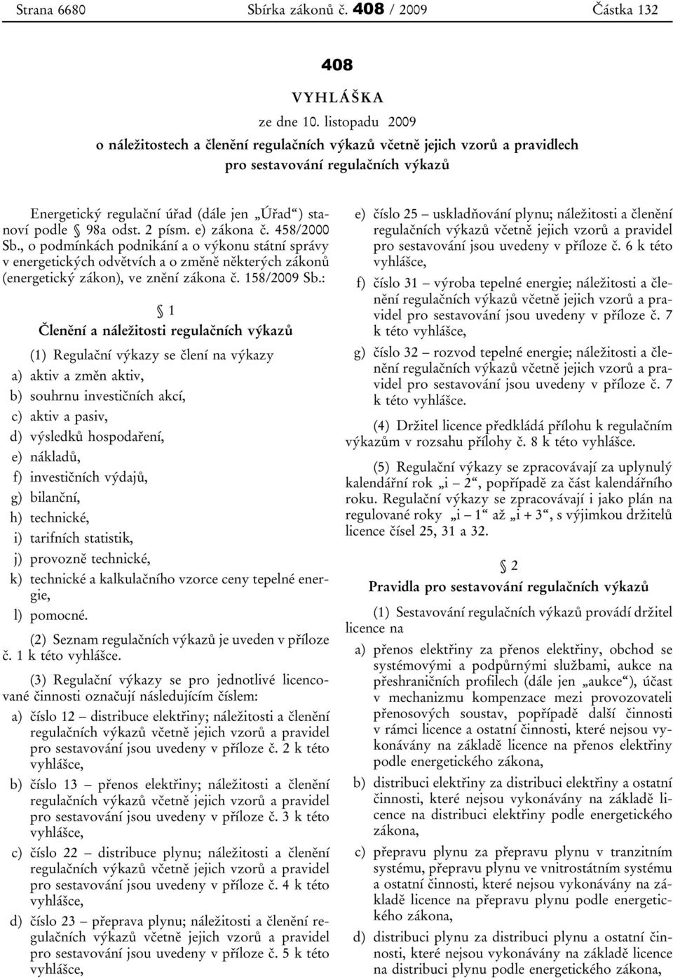 2 písm. e) zákona č. 458/2000 Sb., o podmínkách podnikání a o výkonu státní správy v energetických odvětvích a o změně některých zákonů (energetický zákon), ve znění zákona č. 158/2009 Sb.