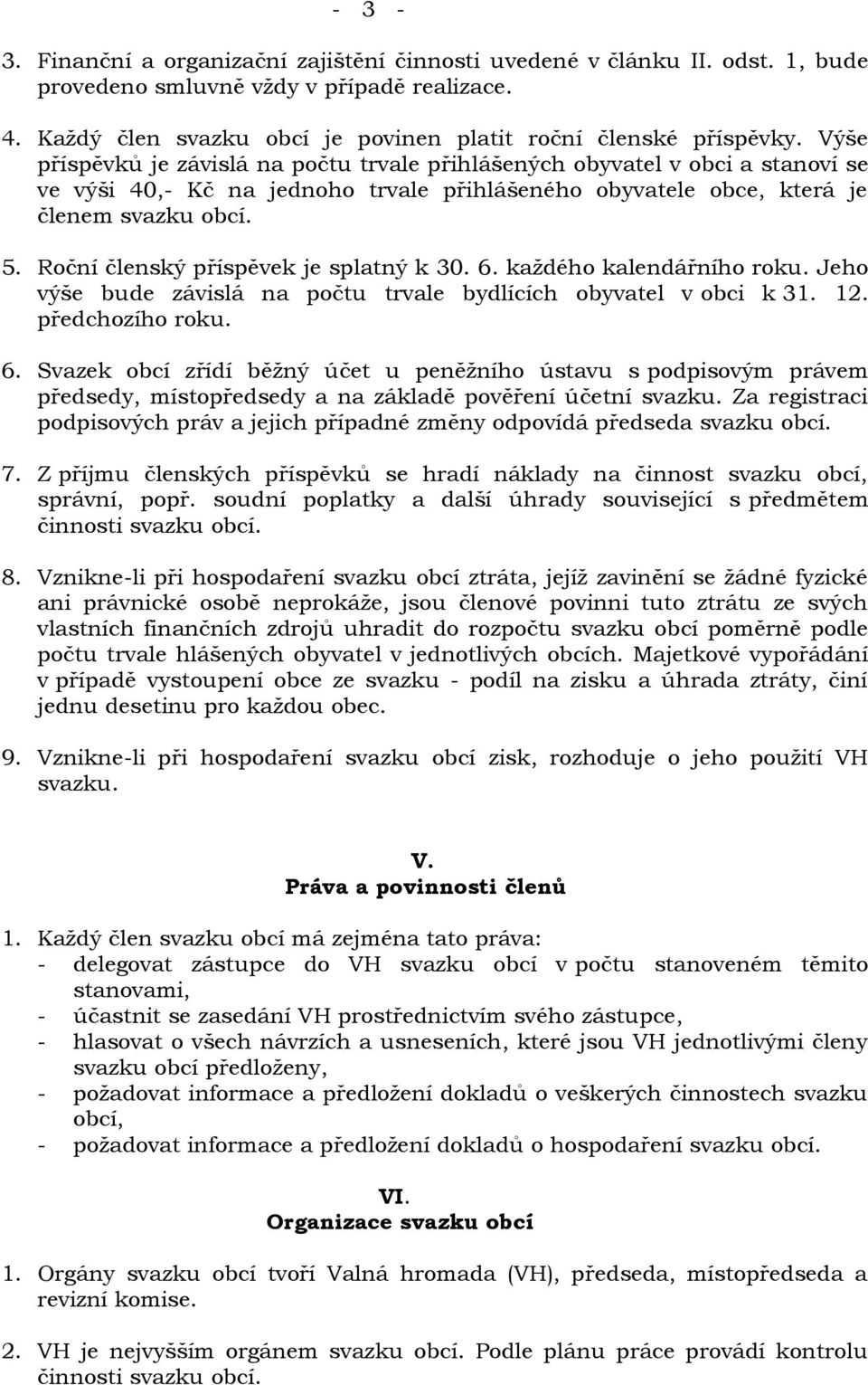 Roční členský příspěvek je splatný k 30. 6. každého kalendářního roku. Jeho výše bude závislá na počtu trvale bydlících obyvatel v obci k 31. 12. předchozího roku. 6. Svazek obcí zřídí běžný účet u peněžního ústavu s podpisovým právem předsedy, místopředsedy a na základě pověření účetní svazku.