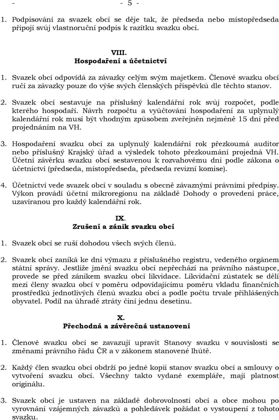 Svazek obcí sestavuje na příslušný kalendářní rok svůj rozpočet, podle kterého hospodaří.