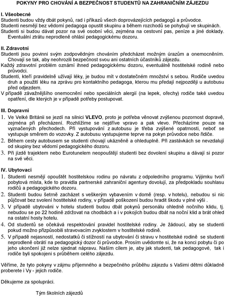 Eventuální ztrátu neprodleně ohlásí pedagogickému dozoru. II. Zdravotní Studenti jsou povinni svým zodpovědným chováním předcházet možným úrazům a onemocněním.