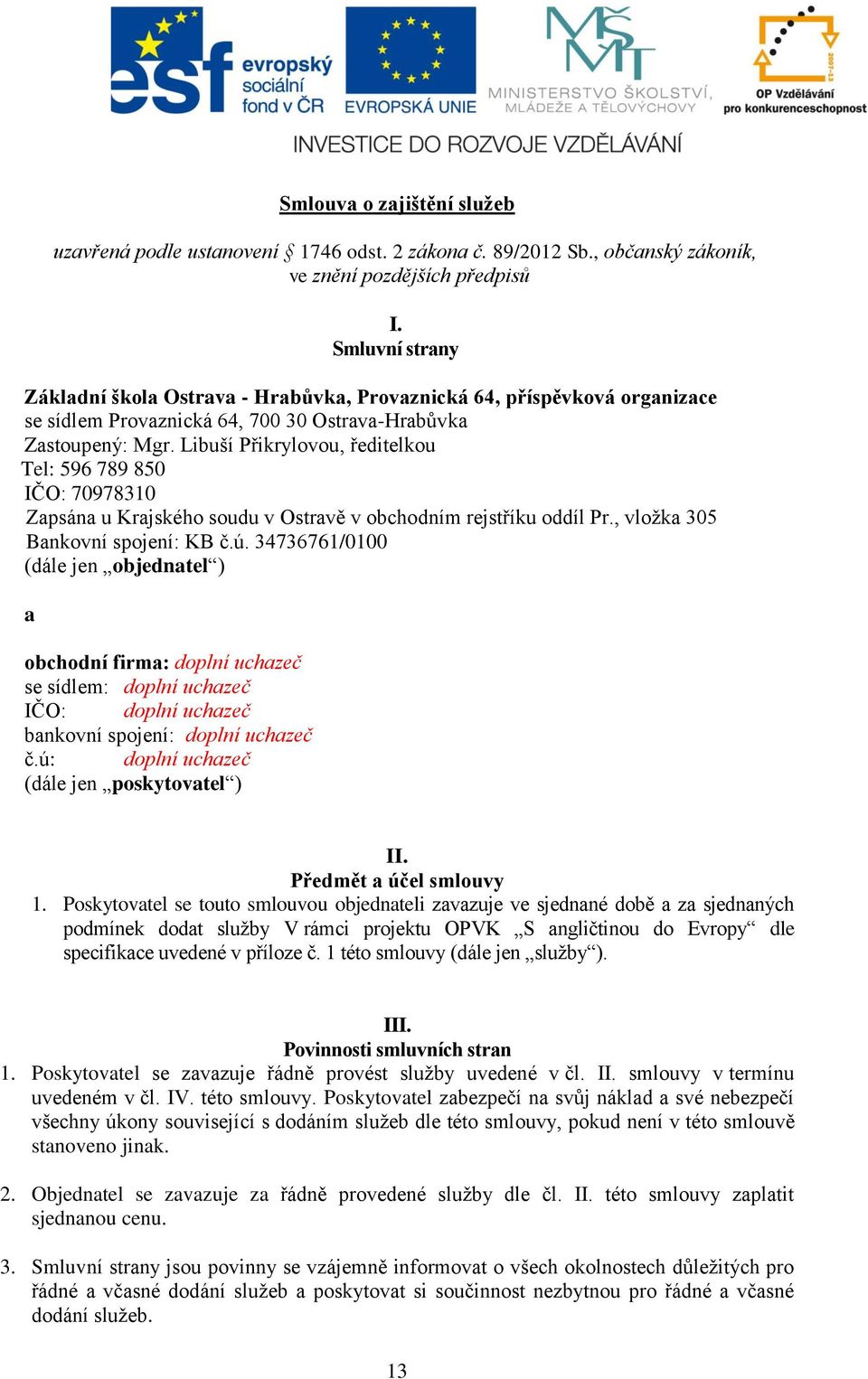 Libuší Přikrylovou, ředitelkou Tel: 596 789 850 IČO: 70978310 Zapsána u Krajského soudu v Ostravě v obchodním rejstříku oddíl Pr., vložka 305 Bankovní spojení: KB č.ú.