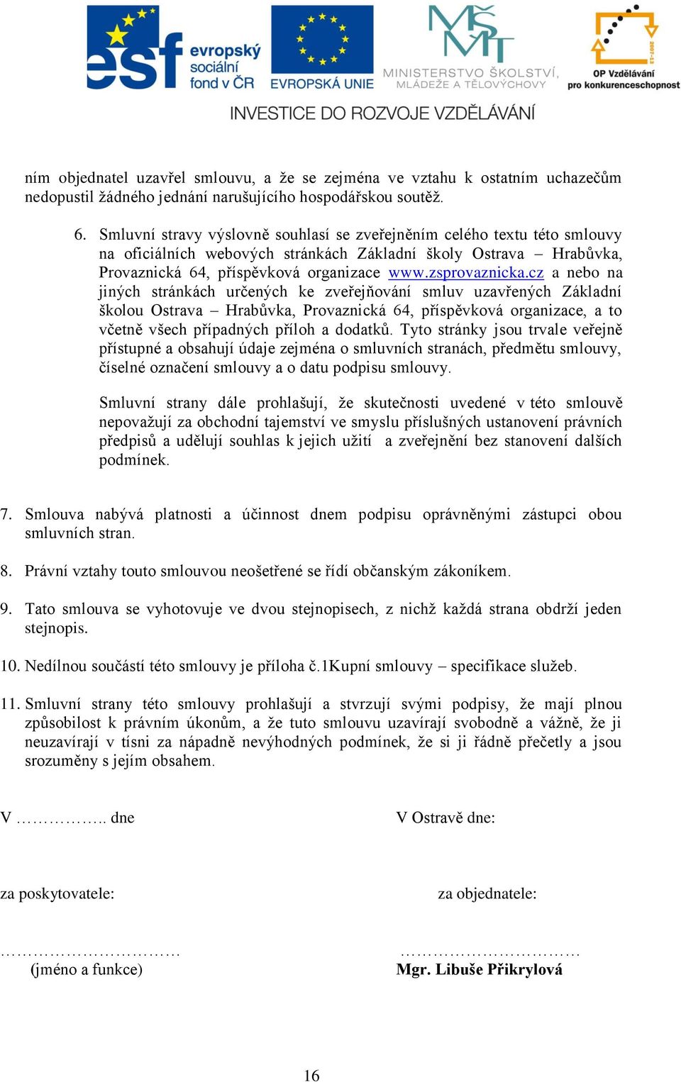 cz a nebo na jiných stránkách určených ke zveřejňování smluv uzavřených Základní školou Ostrava Hrabůvka, Provaznická 64, příspěvková organizace, a to včetně všech případných příloh a dodatků.