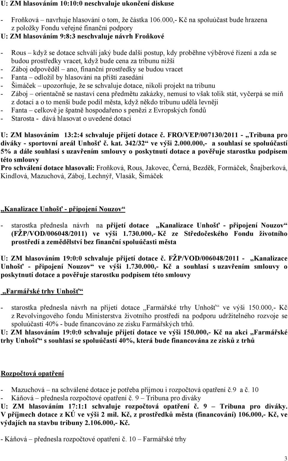 výběrové řízení a zda se budou prostředky vracet, když bude cena za tribunu nižší - Záboj odpověděl ano, finanční prostředky se budou vracet - Fanta odložil by hlasování na příští zasedání - Šimáček