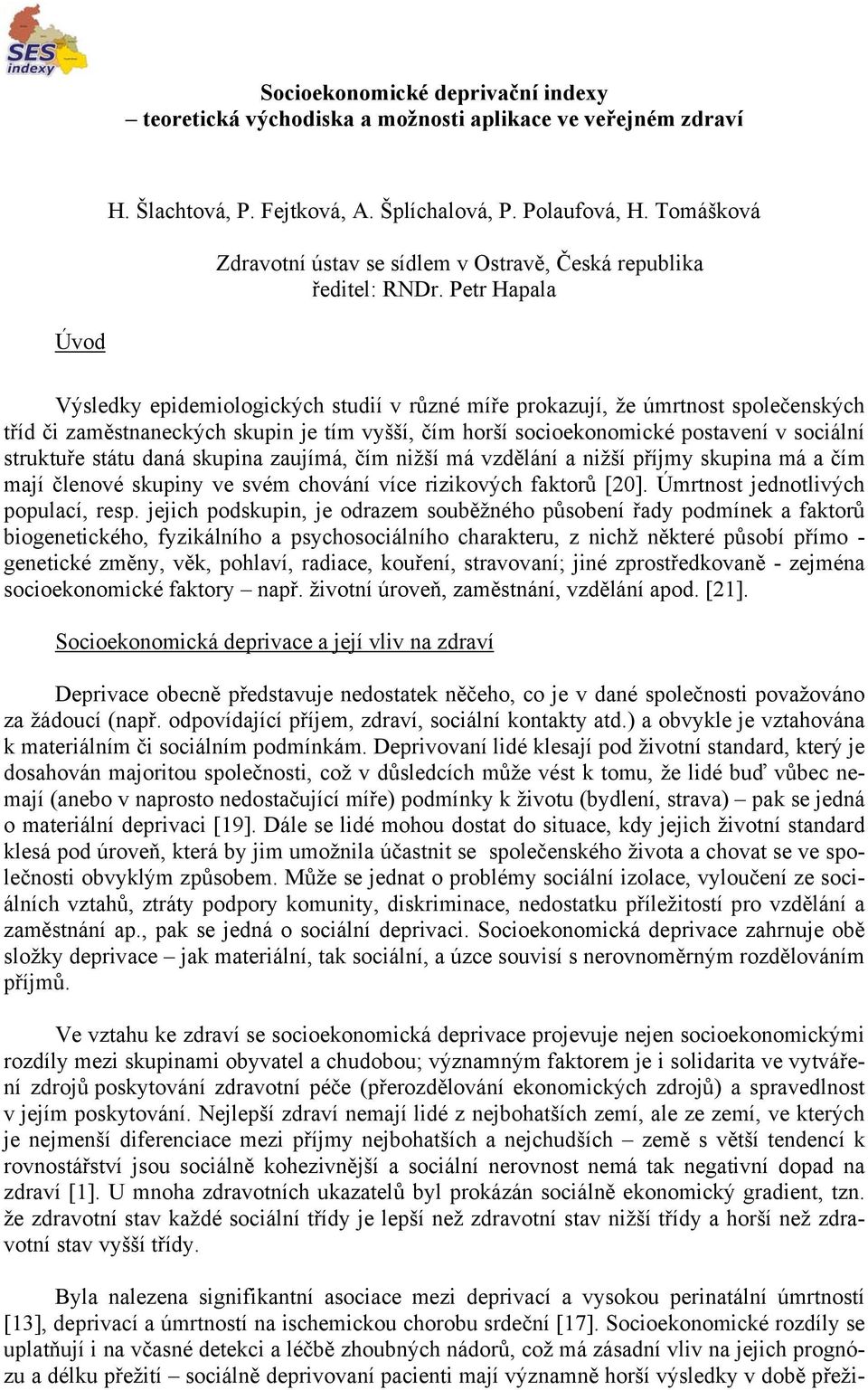 Petr Hapala Úvod Výsledky epidemiologických studií v různé míře prokazují, že úmrtnost společenských tříd či zaměstnaneckých skupin je tím vyšší, čím horší socioekonomické postavení v sociální